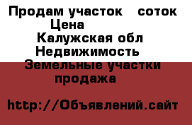 Продам участок15 соток › Цена ­ 450 000 - Калужская обл. Недвижимость » Земельные участки продажа   